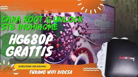 Cara Root Unlock STB Indihome HG680P Gratis YouTube