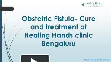 Ppt Obstetric Fistula Cure And Treatment At Healing Hands Clinic