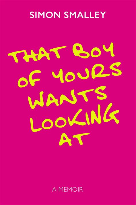 That Boy Of Yours Wants Looking At A Memoir By Simon Smalley Goodreads