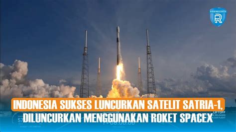 Indonesia Sukses Luncurkan Satelit Satria Diluncurkan Menggunakan