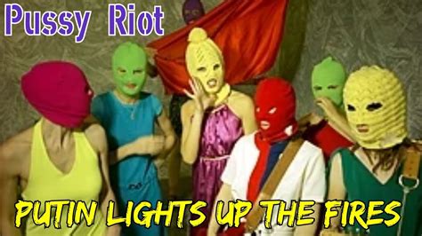 PUSSY RIOT Putin Lights Up The Fires YouTube