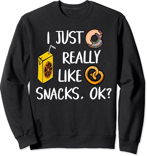 I Just Really Like Snacks Ok Funny Snack Lover Foodie Quote Sweatshirt Uk Fashion