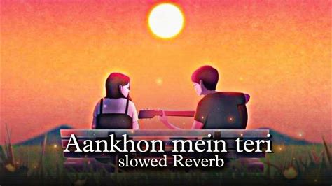 Aankhon Mein Teri Ajab Si Ajab Si Adayein Hai Slowed Reverb Lofi