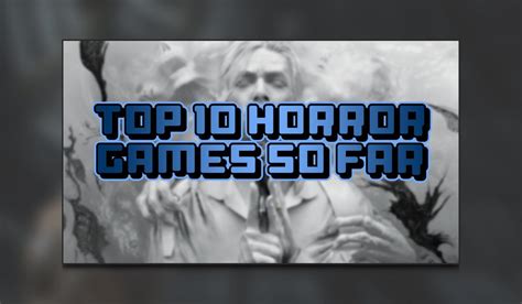 Top 10 Horror Games So Far : r/ThumbCulture