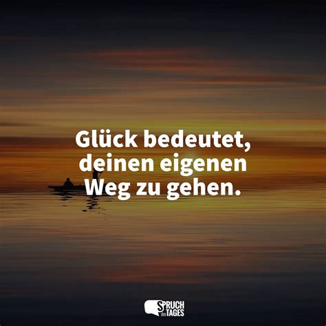 Glück bedeutet deinen eigenen Weg zu gehen Spruch des Tages