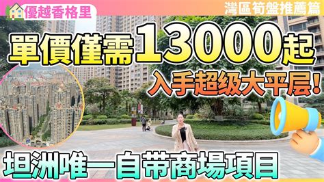 【大灣區筍盤推薦篇】單價僅需13000起即可上車超級大平層！坦洲唯一自帶商場的項目！衣食住行下樓即可解決！生活超便利！全新加推超使用宜居戶型