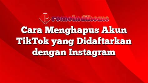 Cara Menghapus Akun TikTok Yang Didaftarkan Dengan Instagram