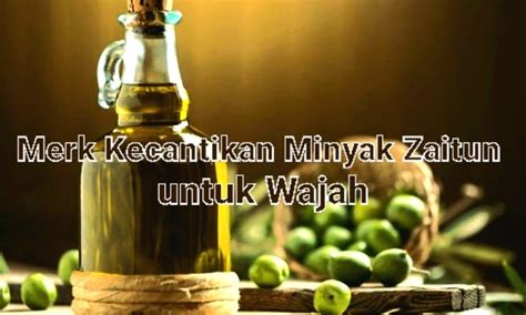 Merk Kecantikan Minyak Zaitun Untuk Wajah Dapat Menjadi Skincare Alami Anda