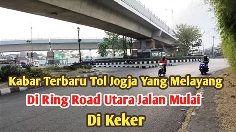 Jalan Mulai Di Keker Perkembangan Tol Jogja Solo Melayang Di Ring Road