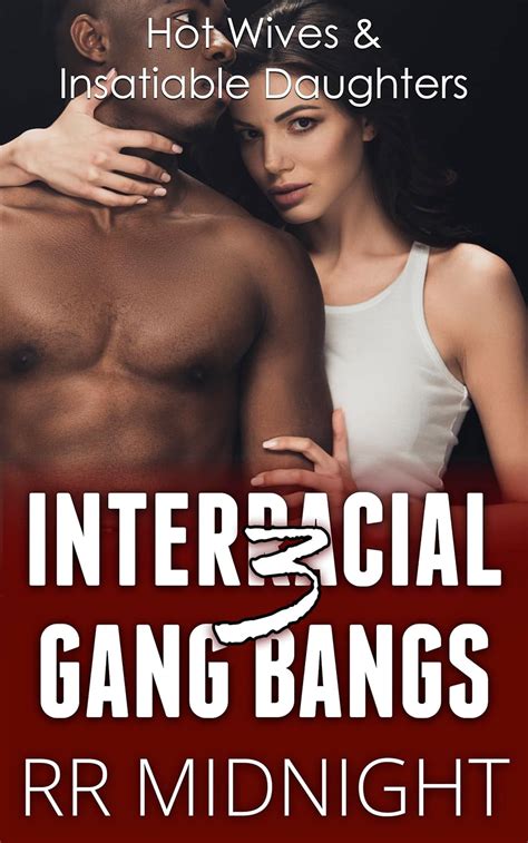 Interracial Gang Bangs Hot Wives And Insatiable Daughters Interracial Gang Bangs Hot Wives