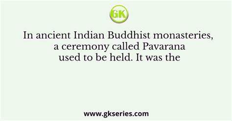 In Ancient Indian Buddhist Monasteries A Ceremony Called Pavarana Used