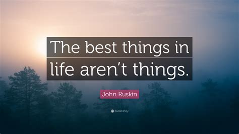 John Ruskin Quote “the Best Thing In Life Arent Things ”