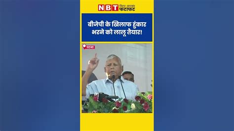 Lalu Prasad Yadav की हुंकार Bjp को ललकारने के लिए Gandhi Maidan में