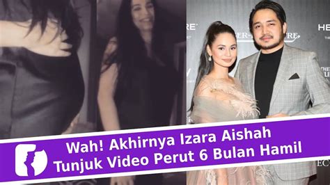 Wah Akhirnya Izara Aishah Tunjuk Video Perut 6 Bulan Hamil YouTube