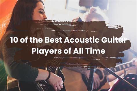 10 of the Best Acoustic Guitar Players of All Time