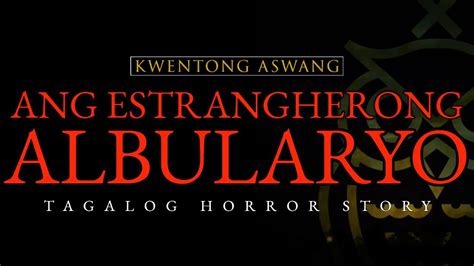 ANG ESTRAGHERONG ALBULARYO KWENTONG ASWANG TAGALOG HORROR STORY