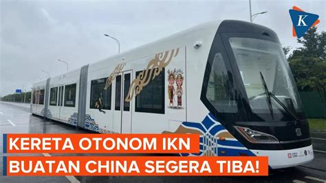 Kereta Otonom IKN Buatan China Tiba 16 Juli Beroperasi Agustus YouTube