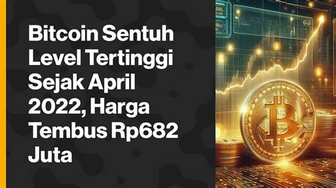 Bitcoin Sentuh Level Tertinggi Sejak April 2022 Harga Tembus Rp682 Juta