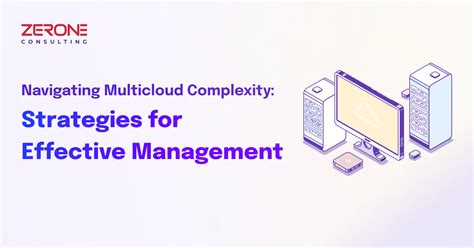 Navigating Multicloud Complexity Strategies For Effective Management