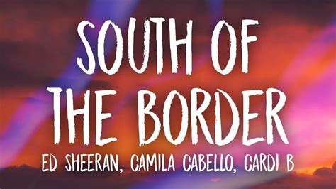 Ed Sheeran, Camila Cabello - South of the Border (Lyrics) ft. Cardi B ...