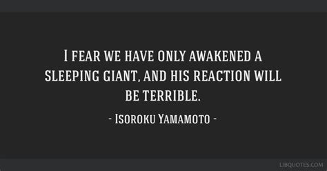 I Fear We Have Only Awakened A Sleeping Giant And His