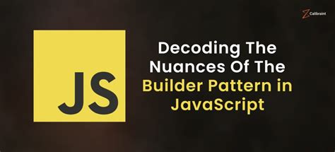 Decoding The Nuances Of The Builder Design Pattern In JavaScript