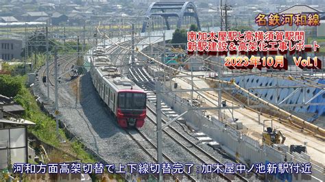 名鉄河和線高架化新駅建設工事レポート 2023年10月 Vol 1加木屋中ノ池駅付近下り高架切替 YouTube