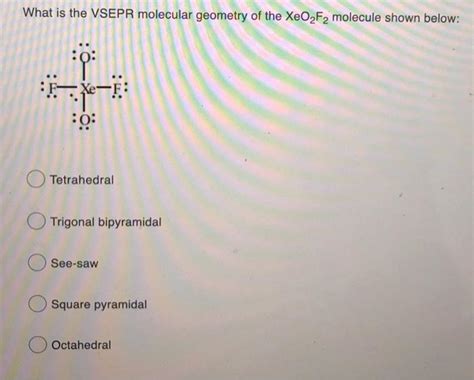 Solved What is the VSEPR molecular geometry of the XeO2F2 | Chegg.com