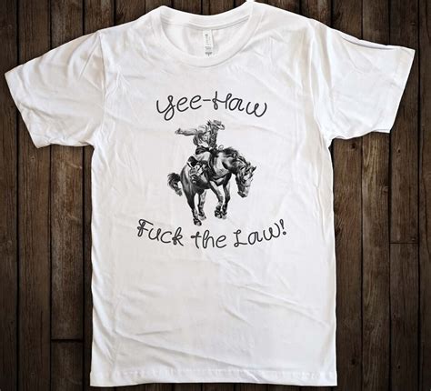 Yee Haw Fuck The Law Funny Cowboy Outlaw Acab Shirt Tee Fuck