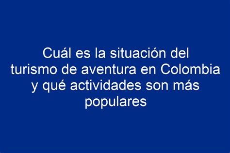 Cuál es la situación del turismo de aventura en Colombia y qué