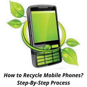 How to Recycle Mobile Phones? Step-By-Step Process