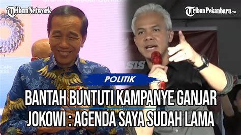 Bantah Buntuti Kampanye Ganjar Jokowi Agenda Saya Sudah Lama YouTube