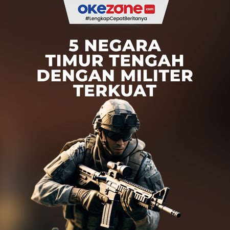 Negara Timur Tengah Dengan Kekuatan Militer Terkuat Foto Okezone