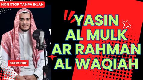 SURAH YASIN AL MULK AR RAHMAN AL WAQIAH NON STOP TANPA IKLAN Saad Al