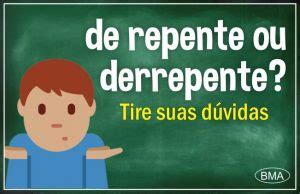 Derrepente Ou De Repente - Derrepente ou de repente? Veja a nova ortografia - BMA
