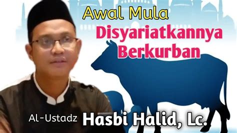 Awal Mula Disyariatkannya Berkurban Al Ustadz Hasbi Halid Lc