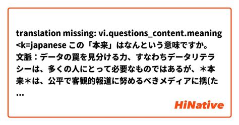 この「本来」はなんという意味ですか。 文脈：データの罠を見分ける力、すなわちデータリテラシーは、多くの人にとって必要なものではあるが、＊本来＊は、公平で客観的報道に努めるべきメディアに携 た