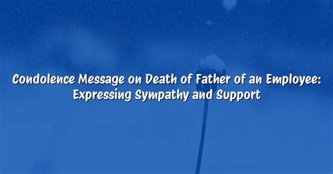 Condolence Message on Death of Father of an Employee: Expressing ...