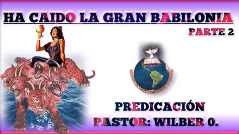 HA CAÍDO LA GRAN BABILONIA PARTE 2 PREDICACIÓN PASTOR WILBER O