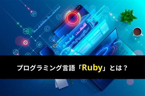 プログラミング言語Rubyとは特徴メリットや学習方法を解説