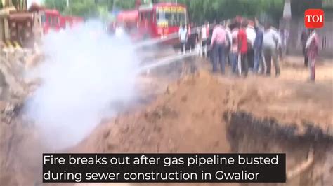 Fire Breaks Out After Gas Pipeline Bursts During Sewer Construction In Gwalior News Times Of