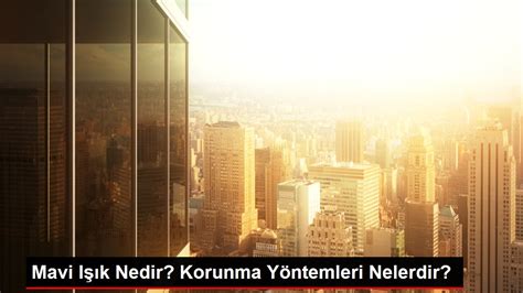 Mavi Işık Nedir Korunma Yöntemleri Nelerdir Haberler