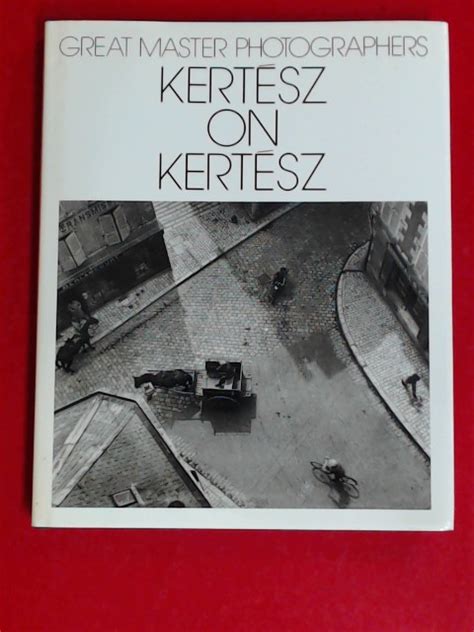 Great Master Photographers Kertész Kertesz on Kertész Kertesz A