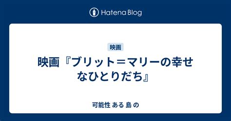 映画『ブリット＝マリーの幸せなひとりだち』 可能性 ある 島 の