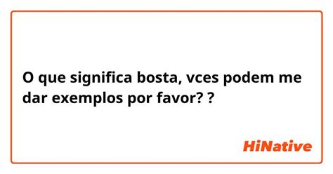 O Que Significa Bosta Vces Podem Me Dar Exemplos Por Favor