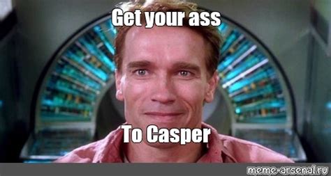 Meme Get Your Ass To Casper All Templates Meme Arsenal