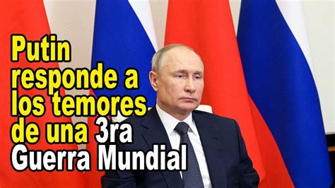 ¿es Posible Una 3ra Guerra Mundial La Respuesta De Vladimir Putin Te