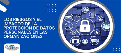 Los Riesgos Y El Impacto De La Protección De Datos Personales En Las