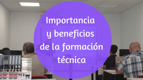 Por qué es importante la formación técnica y qué beneficios aporta