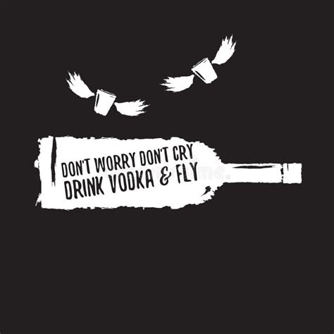 Dont Worry Dont Cry Drink VODKA And Fly Slogan Funny Quotes About